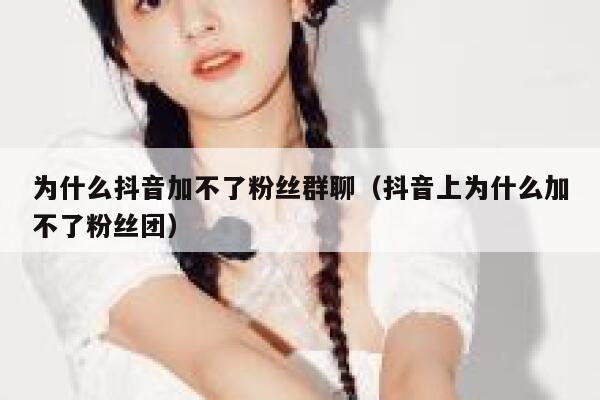 为什么抖音加不了粉丝群聊（抖音上为什么加不了粉丝团） 第1张