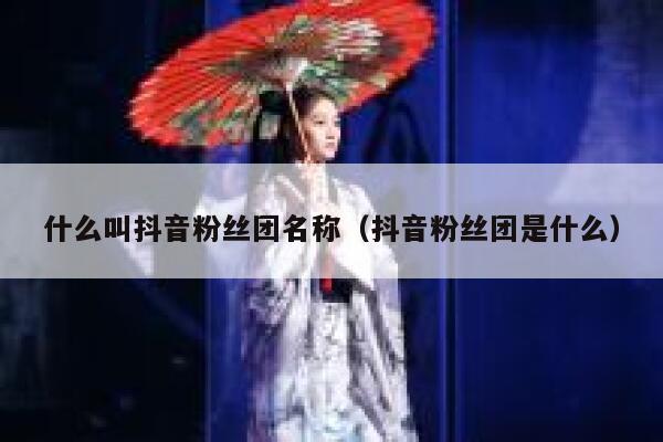 什么叫抖音粉丝团名称（抖音粉丝团是什么） 第1张