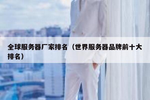 全球服务器厂家排名（世界服务器品牌前十大排名） 第1张