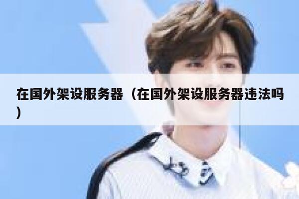 在国外架设服务器（在国外架设服务器违法吗） 第1张