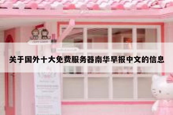 关于国外十大免费服务器南华早报中文的信息 第1张