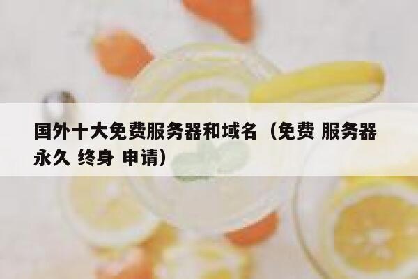 国外十大免费服务器和域名（免费 服务器 永久 终身 申请） 第1张