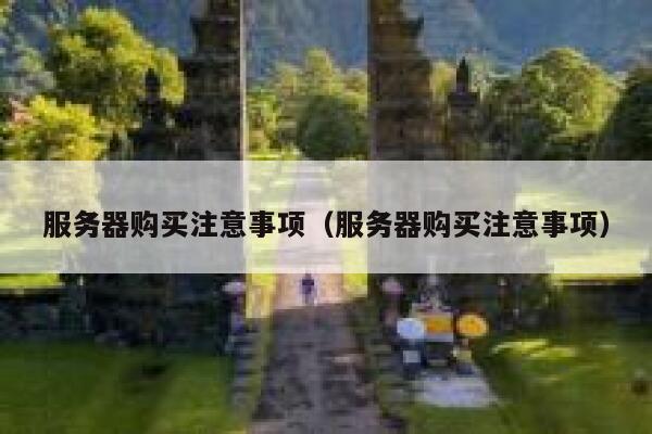 服务器购买注意事项（服务器购买注意事项） 第1张