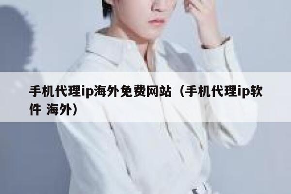 手机代理ip海外免费网站（手机代理ip软件 海外） 第1张