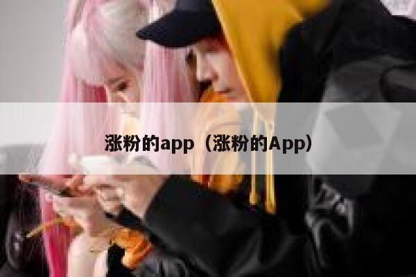 涨粉的app（涨粉的App） 第1张