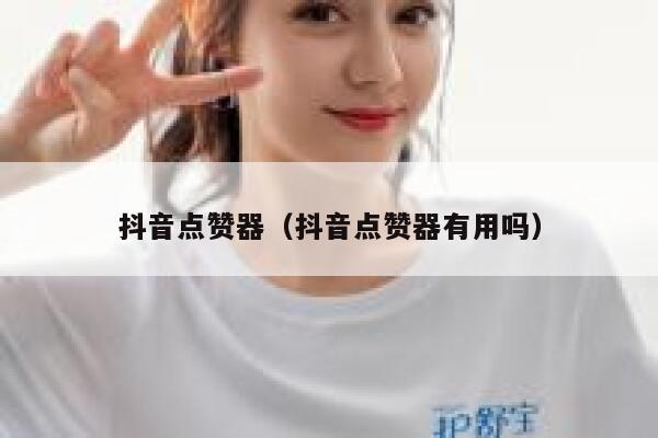 抖音点赞器（抖音点赞器有用吗） 第1张