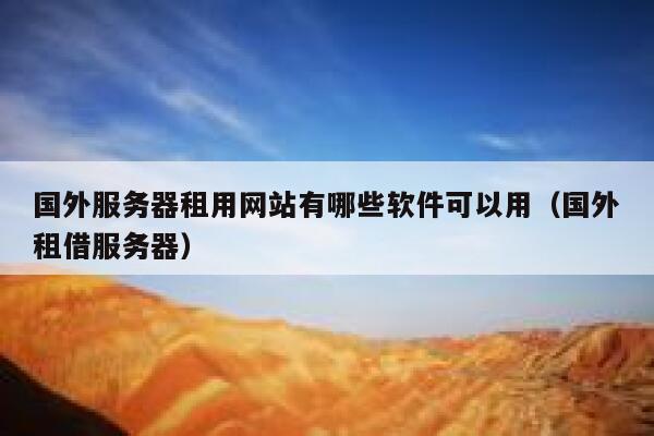 国外服务器租用网站有哪些软件可以用（国外租借服务器） 第1张
