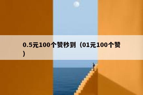 0.5元100个赞秒到（01元100个赞） 第1张
