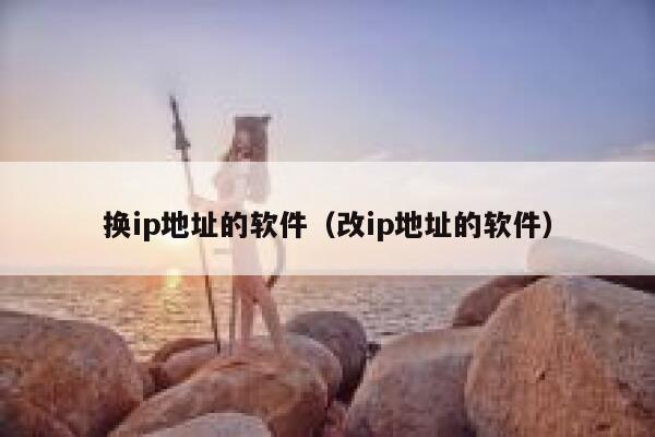 换ip地址的软件（改ip地址的软件） 第1张