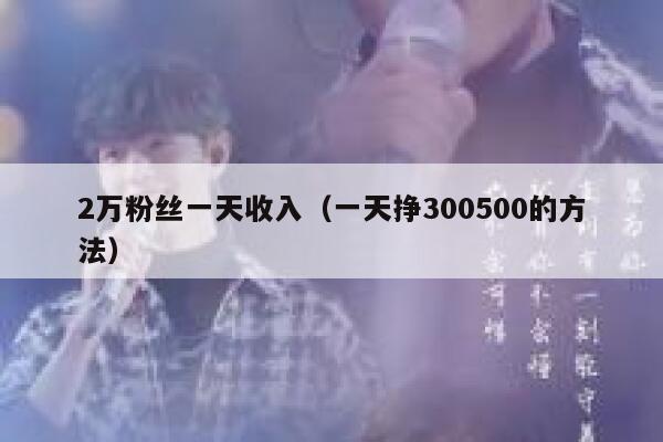2万粉丝一天收入（一天挣300500的方法） 第1张