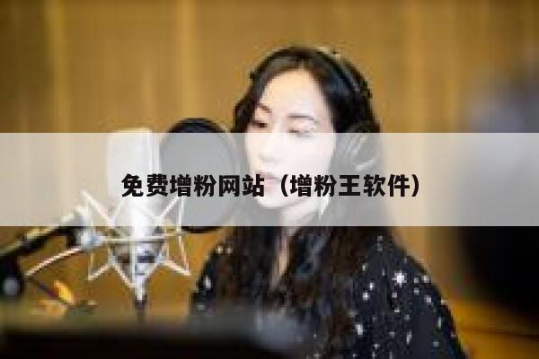 免费增粉网站（增粉王软件） 第1张