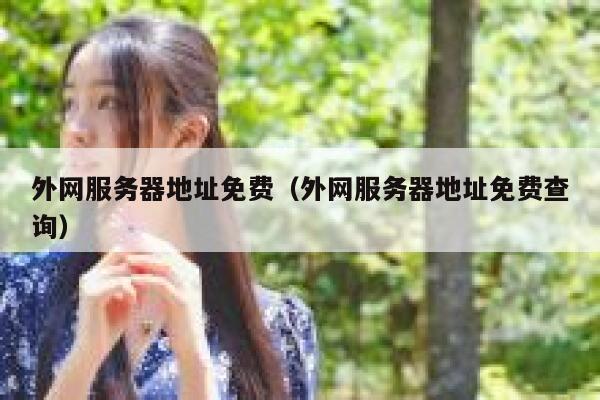 外网服务器地址免费（外网服务器地址免费查询） 第1张