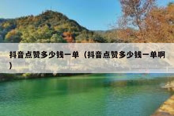 抖音点赞多少钱一单（抖音点赞多少钱一单啊） 第1张
