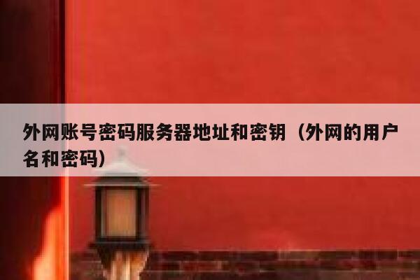 外网账号密码服务器地址和密钥（外网的用户名和密码） 第1张