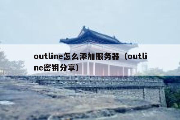 outline怎么添加服务器（outline密钥分享） 第1张