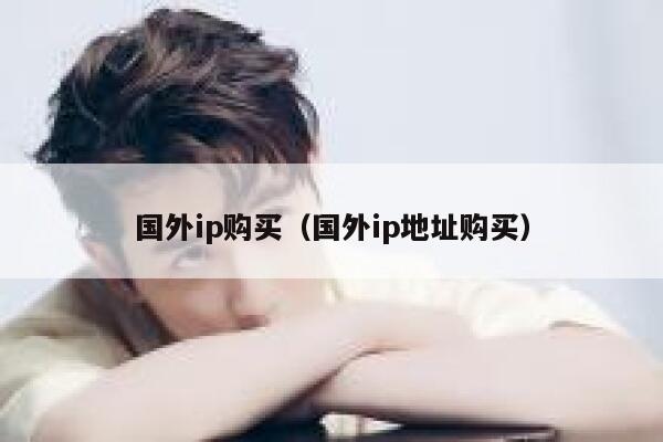 国外ip购买（国外ip地址购买） 第1张
