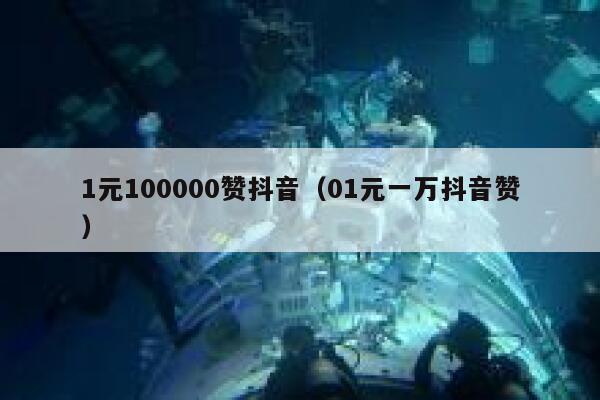 1元100000赞抖音（01元一万抖音赞） 第1张