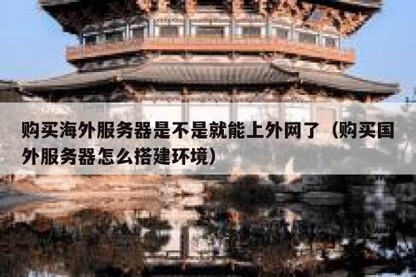 购买海外服务器是不是就能上外网了(购买国外服务器怎么搭建环境) 第1张 购买海外服务器是不是就能上外网了(购买国外服务器怎么搭建环境) 第1张