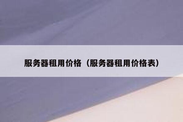 服务器租用价格（服务器租用价格表） 第1张