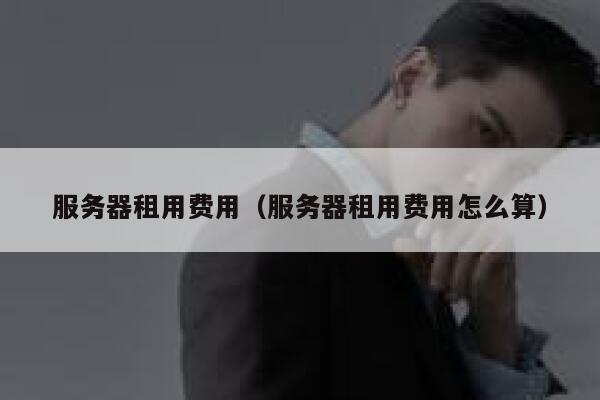 服务器租用费用（服务器租用费用怎么算） 第1张