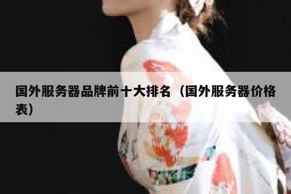 国外服务器品牌前十大排名（国外服务器价格表） 第1张