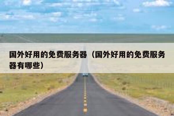 国外好用的免费服务器（国外好用的免费服务器有哪些） 第1张
