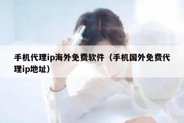 手机代理ip海外免费软件（手机国外免费代理ip地址） 第1张