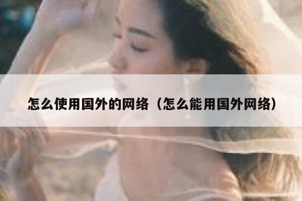 怎么使用国外的网络（怎么能用国外网络） 第1张