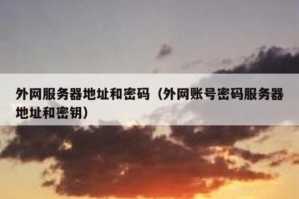 外网服务器地址和密码（外网账号密码服务器地址和密钥） 第1张