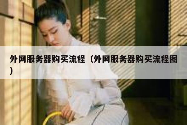 外网服务器购买流程（外网服务器购买流程图） 第1张