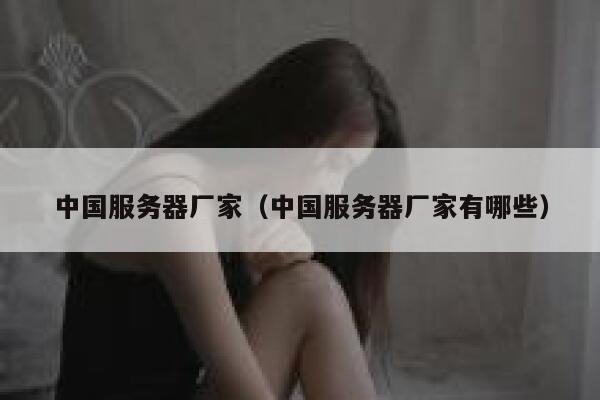 中国服务器厂家（中国服务器厂家有哪些） 第1张