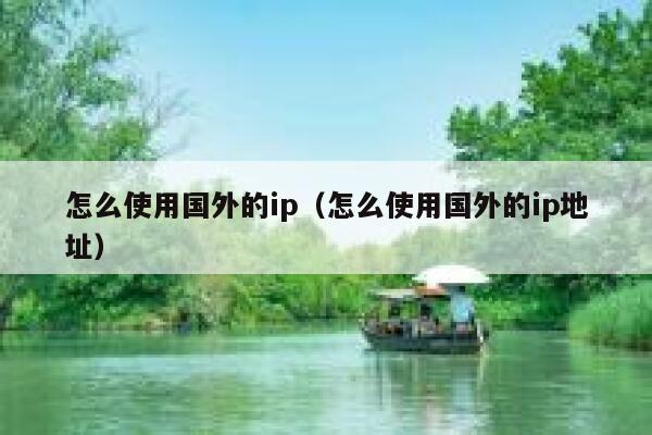 怎么使用国外的ip（怎么使用国外的ip地址） 第1张