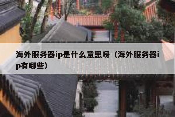 海外服务器ip是什么意思呀（海外服务器ip有哪些） 第1张