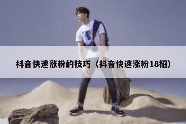 抖音快速涨粉的技巧（抖音快速涨粉18招） 第1张