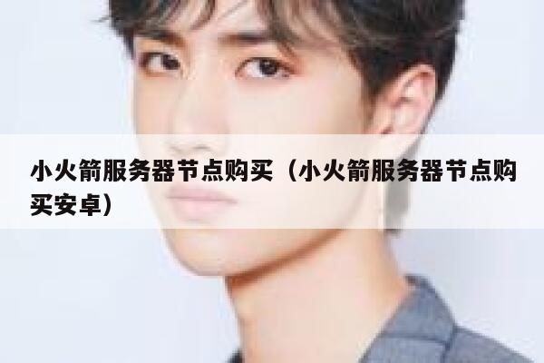 小火箭服务器节点购买（小火箭服务器节点购买安卓） 第1张