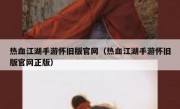 热血江湖手游怀旧版官网（热血江湖手游怀旧版官网正版）