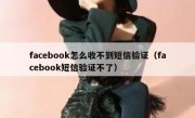 facebook怎么收不到短信验证（facebook短信验证不了）