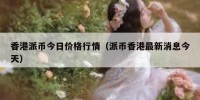 香港派币今日价格行情（派币香港最新消息今天）