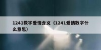 1241数字爱情含义（1241爱情数字什么意思）