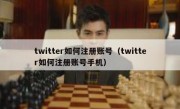 twitter如何注册账号（twitter如何注册账号手机）
