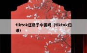 tiktok还属于中国吗（tiktok归谁）