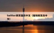 twitter网页版改中文（推特网页改中文）