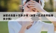 油管点击量十万多少钱（油管一亿点击率能赚多少钱）