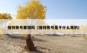 推特账号要钱吗（推特账号是干什么用的）