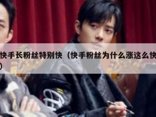 快手长粉丝特别快（快手粉丝为什么涨这么快）