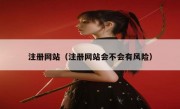 注册网站（注册网站会不会有风险）