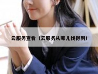 云服务查看（云服务从哪儿找得到）