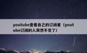 youtube查看自己的订阅者（youtube订阅的人突然不见了）