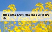 樱花乐园会员多少钱（樱花园游乐场门票多少钱）