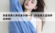 抖音买真人评论多少钱一个（抖音真人互动评论供货）